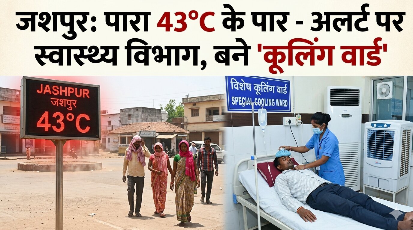 जशपुर में पारा 43°C के पार: हीट स्ट्रोक से निपटने स्वास्थ्य विभाग अलर्ट, अस्पतालों में बने स्पेशल ‘कूलिंग वार्ड’